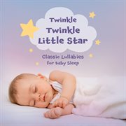 Twinkle twinkle little star : classic lullabies for baby sleep cover image