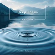 Deep Focus White Noise Positive Nature Sounds cover image