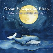 Ocean Whisper For Sleep：Baby Sleep Lullaby Melody cover image