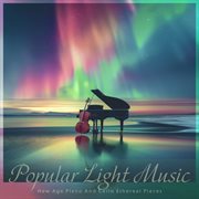 Popular Light Music：New Age Piano And Cello Ethereal Pieces cover image