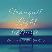 Tranquil Light Music：Classical And Pop For Sleep cover image