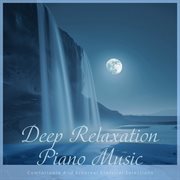 Deep Relaxation Piano Music：Comfortable And Ethereal Classical Selections cover image