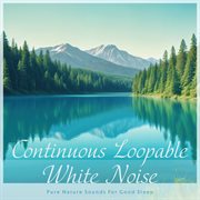 Continuous Loopable White Noise：Pure Nature Sounds For Good Sleep cover image
