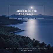 Mountain Sea And Forest Pure Sound Effects A Must-have For Parents and Children Natural White Noi cover image