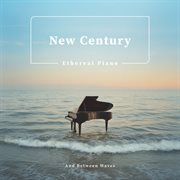 New Century Ethereal Piano and Between Waves cover image