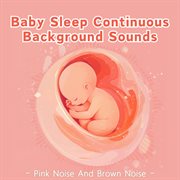 Baby Sleep Continuous Background Sounds Pink Noise And Brown Noise