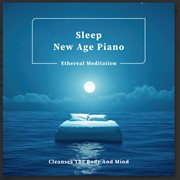 Sleep New Age Piano Ethereal Meditation Cleanses The Body And Mind cover image