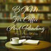 Bgm For Coffee And Reading: Piano Classical Loop All Day cover image
