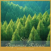 Sleep Dopamine Release：Airy Piano Forest Sounds cover image