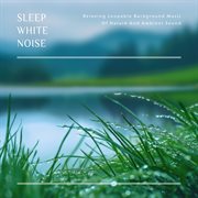 Sleep White Noise: Relaxing Loopable Background Music Of Nature And Ambient Sound cover image