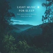 Light Music For Sleep Piano Nature Ethereal Moments Sleep Forest Music cover image