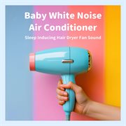 Baby White Noise Air Conditioner：Sleep Inducing Hair Dryer Fan Sound cover image