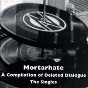 Mortarhate - a compilation of deleted dialogue - the singles cover image