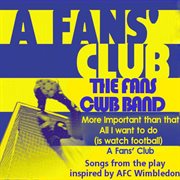 A fans' club: songs from the play inspired by afc wimbledon cover image
