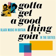 Gotta get a good thing goin': the music of black britain in the sixties cover image