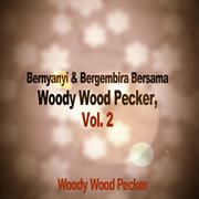Bernyanyi & bergembira bersama woody wood pecker, vol. 2 cover image