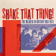 Shake That Thing! The Blues In Britain 1963 : 1973 cover image