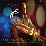 Celebrate It Together : The Very Best Of Howard Jones, 1983-2023 cover image