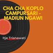 Cha Cha Koplo Campursari - Madiun Ngawi : Madiun Ngawi cover image