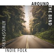 Around the Bend : Atmospheric Indie Folk cover image