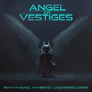 Angel of Vestiges : Rhythmic Hybrid Underscore cover image