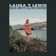 Laura T Lewis : High Above the Brushfire cover image