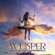 Whisper : Gently Uplifting Instrumentals cover image