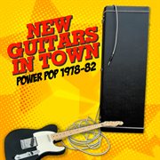 New Guitars In Town : Power Pop 1978-82 cover image