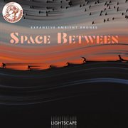 Space Between : Expansive Ambient Drones (Lightscape Series) cover image