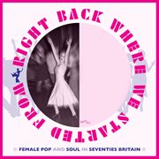 Right Back Where We Started From: Female Pop And Soul In Seventies Britain cover image