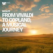 Wolff - From Vivaldi To Copland, A Musical Journey cover image