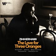 Zimmermann - The Love For Three Oranges - Mozart, Bach, Beethoven, Paganini, Prokofiev. Mozart, Bach, Beethoven, Paganini, Prokofiev cover image