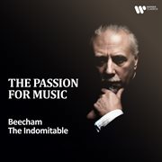 "The Passion For Music" - Beecham The Indomitable : Beecham the Indomitable cover image
