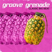 Groove Grenade - Classic Big Beat cover image
