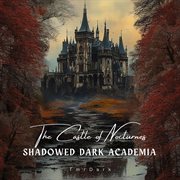 The Castle Of Nocturnes - Shadowed Dark Academia cover image