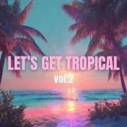 Let's Get Tropical Vol. 2 cover image