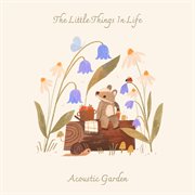 The Little Things In Life The Little Things In Life