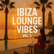 Ibiza Lounge Vibes Vol. 3 cover image