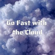 Go Fast With The Cloud cover image