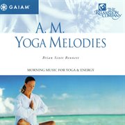A.M. Yoga Melodies : Morning Music for Yoga & Energy cover image