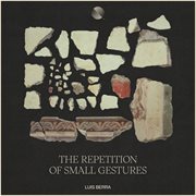 The Repetition Of Small Gestures cover image