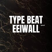 Type Beat Eeiwall Speed cover image