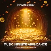Music Infinite Abundance - Attract Wealth, Luck, And Flow cover image