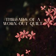 Threads Of A Worn Out Quilt cover image