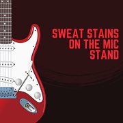 Sweat Stains On The Mic Stand cover image