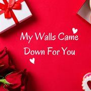 My Walls Came Down For You cover image