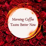Morning Coffee Tastes Better Now cover image
