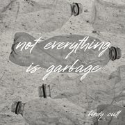 Not Everything Is Garbage cover image
