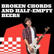 Broken Chords And Half-Empty Beers cover image