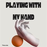 Playing With My Hand cover image